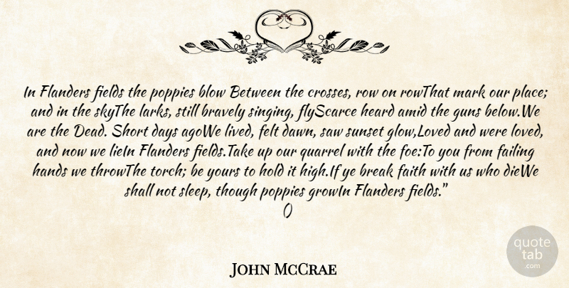 John McCrae Quote About Blow, Bravely, Break, Days, Failing: In Flanders Fields The Poppies...