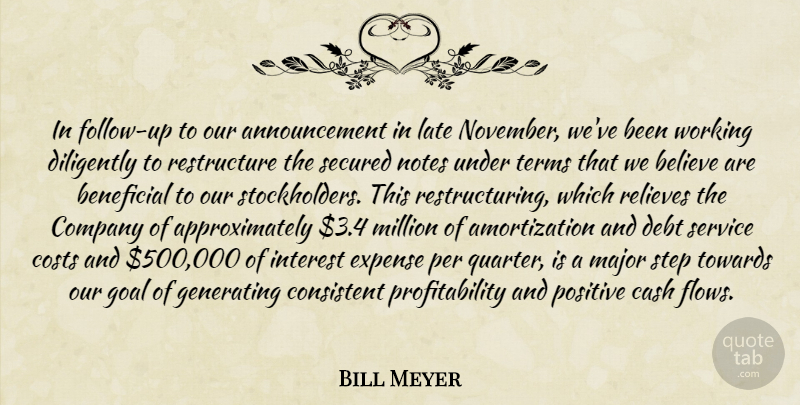 Bill Meyer Quote About Believe, Beneficial, Cash, Company, Consistent: In Follow Up To Our...