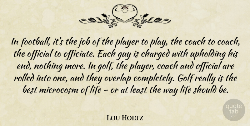 Lou Holtz Quote About Best, Charged, Coach, Guy, Job: In Football Its The Job...