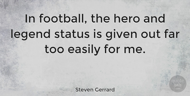 Steven Gerrard Quote About Football, Hero, Legends: In Football The Hero And...