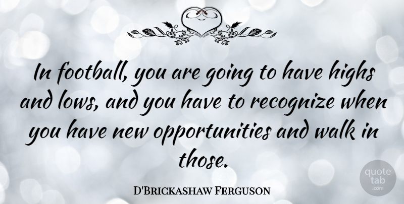 D'Brickashaw Ferguson Quote About Highs: In Football You Are Going...