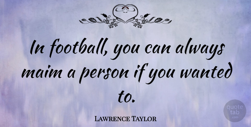 Lawrence Taylor Quote About Football, Wanted, Persons: In Football You Can Always...