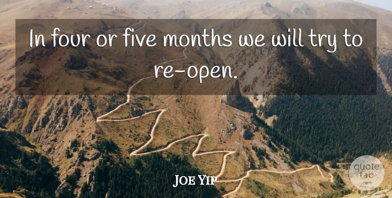 Joe Yip Quote About Five, Four, Months: In Four Or Five Months...