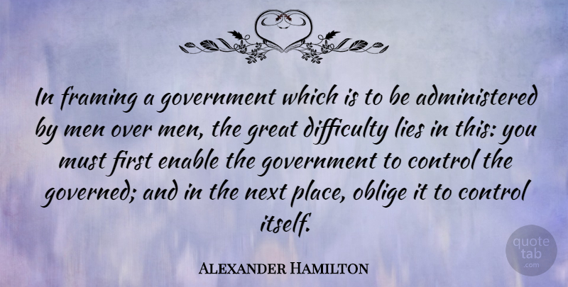 Alexander Hamilton Quote About Control, Difficulty, Enable, Framing, Government: In Framing A Government Which...