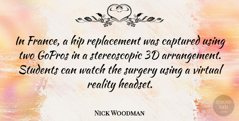 Nick Woodman Quote About Captured, Hip, Using, Virtual, Watch: In France A Hip Replacement...