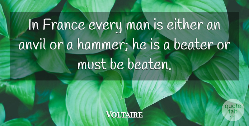 Voltaire Quote About Men, Anvils, France: In France Every Man Is...