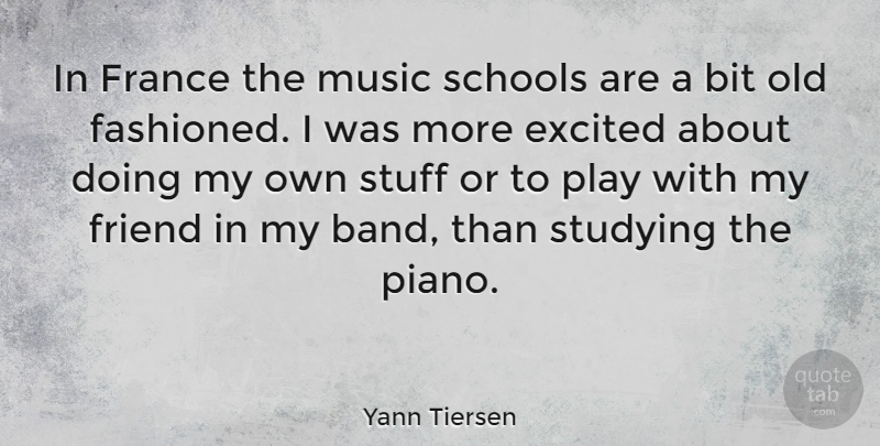 Yann Tiersen Quote About Bit, Excited, France, Music, Schools: In France The Music Schools...