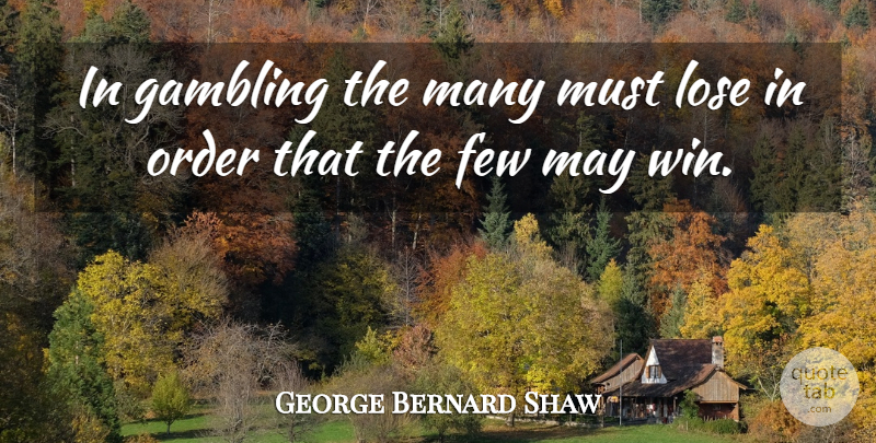 George Bernard Shaw Quote About Money, Winning, Order: In Gambling The Many Must...