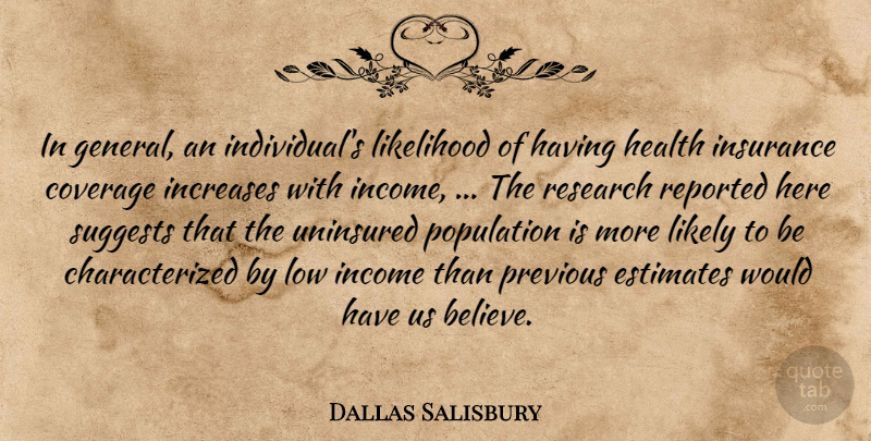 Dallas Salisbury Quote About Coverage, Estimates, Health, Income, Increases: In General An Individuals Likelihood...