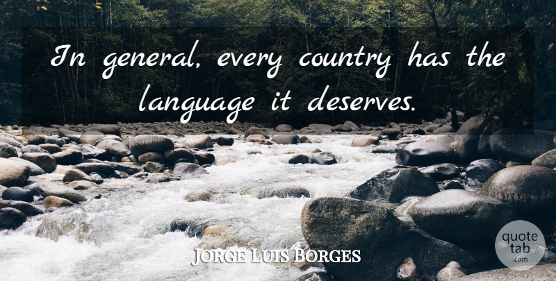 Jorge Luis Borges Quote About Country, Language, Deserve: In General Every Country Has...