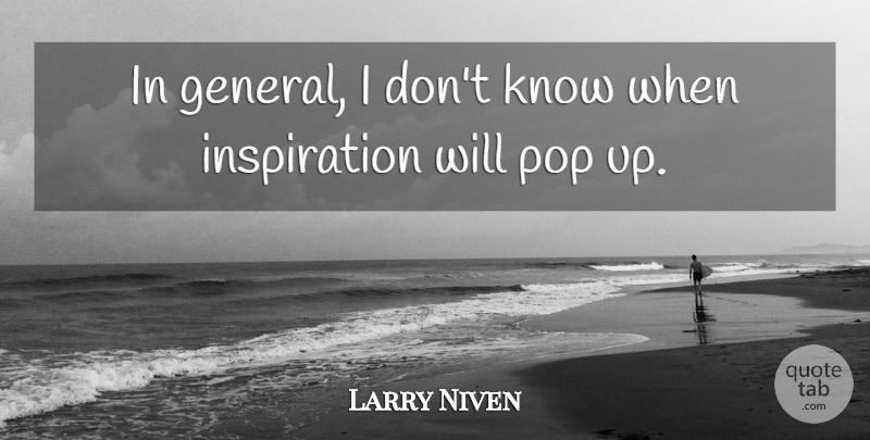Larry Niven Quote About Inspiration, Pops, Knows: In General I Dont Know...
