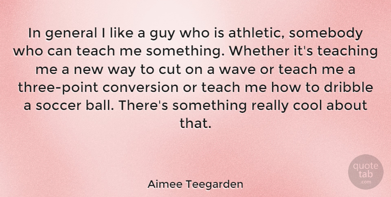 Aimee Teegarden Quote About Soccer, Teaching, Cutting: In General I Like A...
