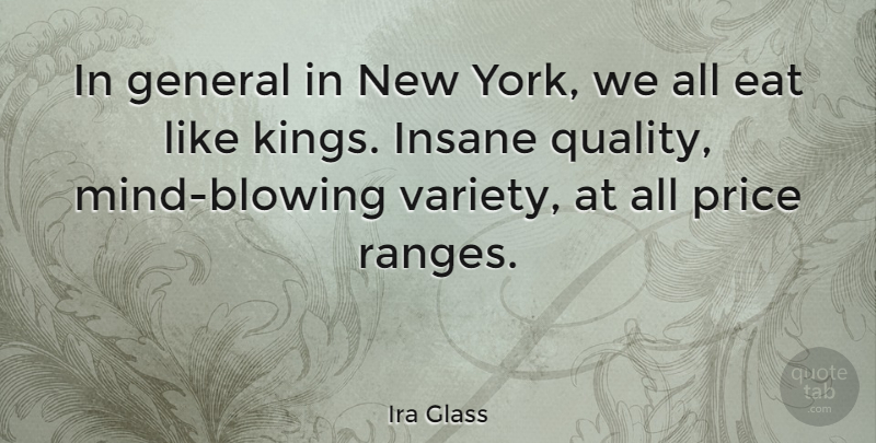 Ira Glass Quote About General, Insane, Price: In General In New York...