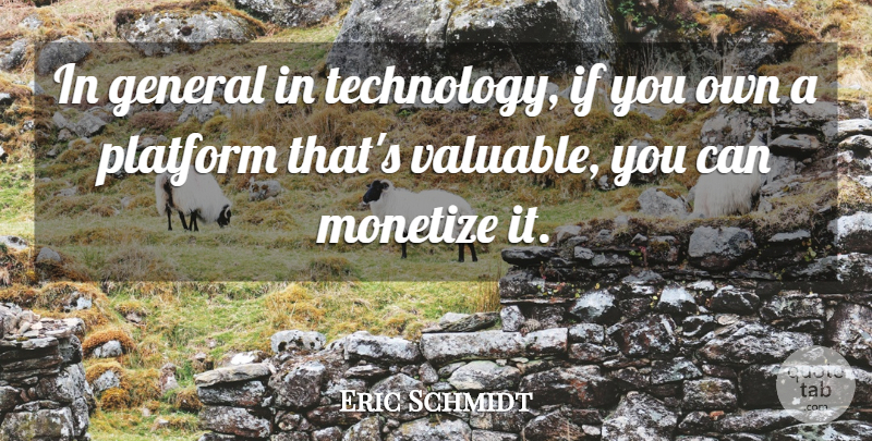 Eric Schmidt Quote About Technology, Platforms, Valuable: In General In Technology If...