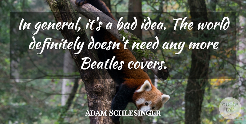 Adam Schlesinger Quote About Bad, Beatles, Definitely: In General Its A Bad...