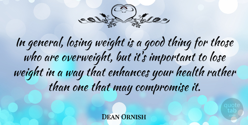 Dean Ornish Quote About Important, Weight, May: In General Losing Weight Is...