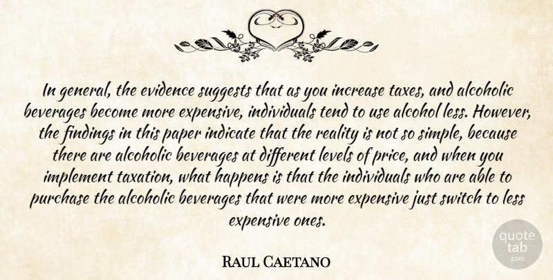 Raul Caetano Quote About Alcohol, Beverages, Evidence, Expensive, Happens: In General The Evidence Suggests...