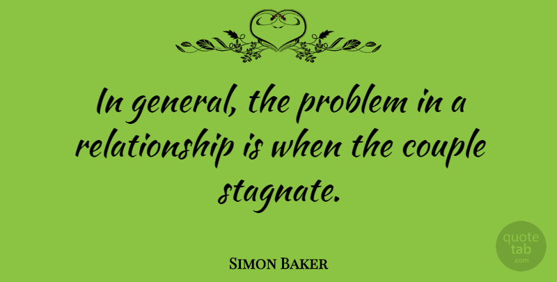 Simon Baker Quote About Couple, Problem: In General The Problem In...