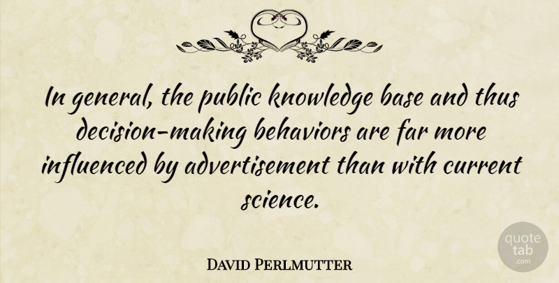 David Perlmutter Quote About Decision, Behavior, Currents: In General The Public Knowledge...