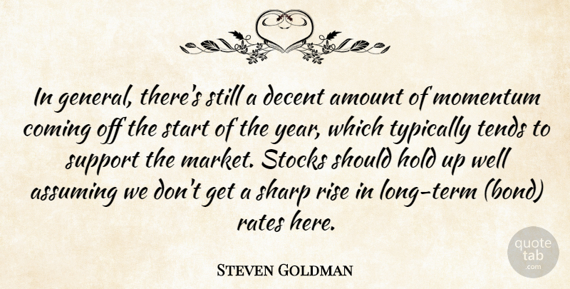 Steven Goldman Quote About Amount, Assuming, Coming, Decent, Hold: In General Theres Still A...