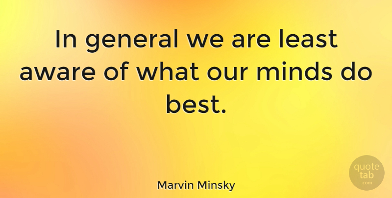 Marvin Minsky Quote About American Scientist, Aware: In General We Are Least...