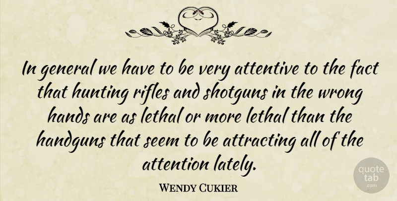 Wendy Cukier Quote About Attention, Attentive, Attracting, Fact, General: In General We Have To...