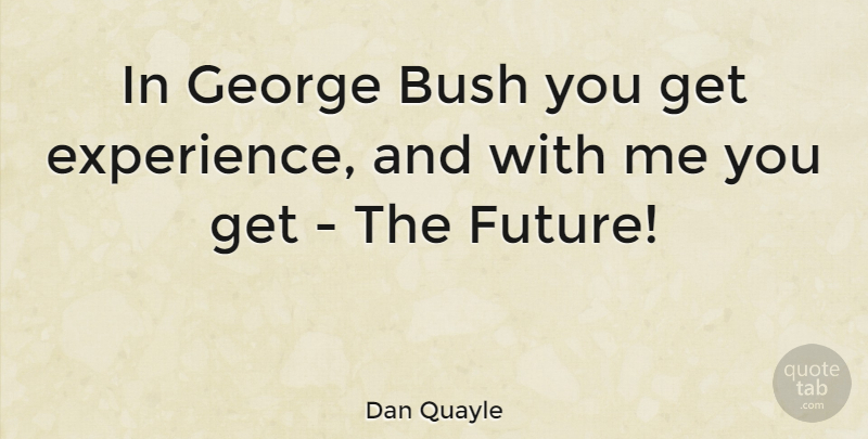 Dan Quayle Quote About Politics: In George Bush You Get...
