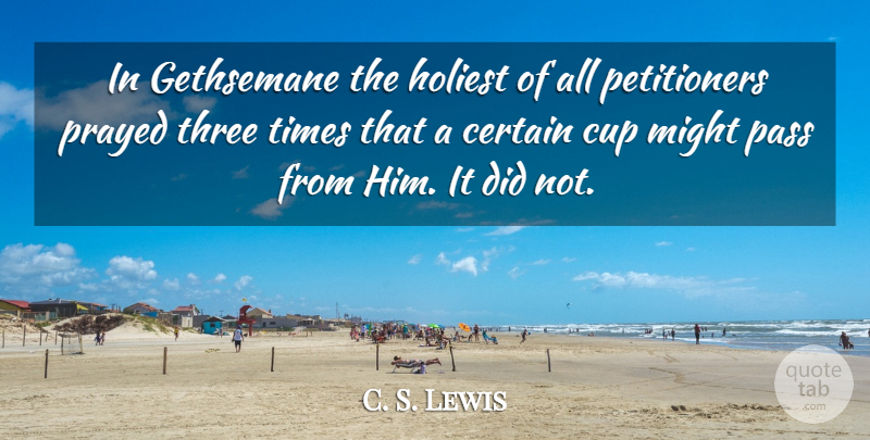 C. S. Lewis Quote About Might, Cups, Three: In Gethsemane The Holiest Of...
