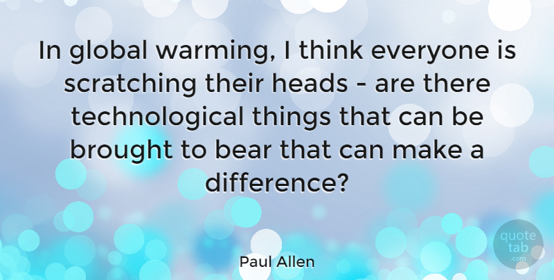 Paul Allen Quote About Thinking, Differences, Making A Difference: In Global Warming I Think...