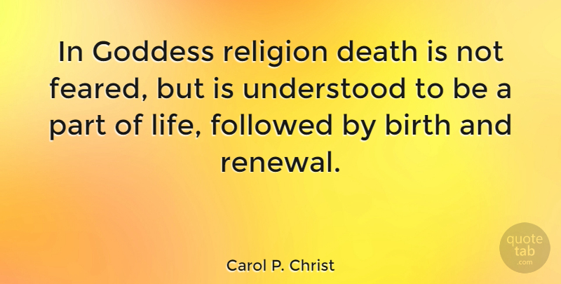 Carol P. Christ Quote About Birth, Goddess, Renewal: In Goddess Religion Death Is...