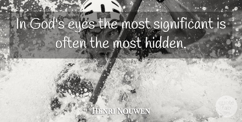 Henri Nouwen Quote About Eye, Significant: In Gods Eyes The Most...