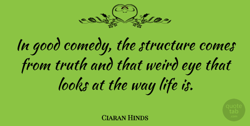 Ciaran Hinds Quote About Eye, Looks, Way: In Good Comedy The Structure...