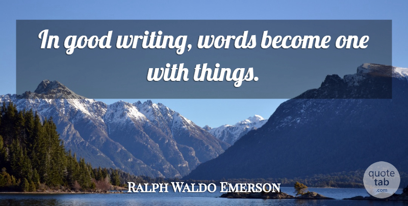 Ralph Waldo Emerson Quote About Writing, Writing Words, Good Writing: In Good Writing Words Become...