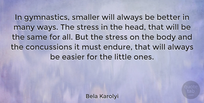 Bela Karolyi Quote About Stress, Gymnastics, Littles: In Gymnastics Smaller Will Always...