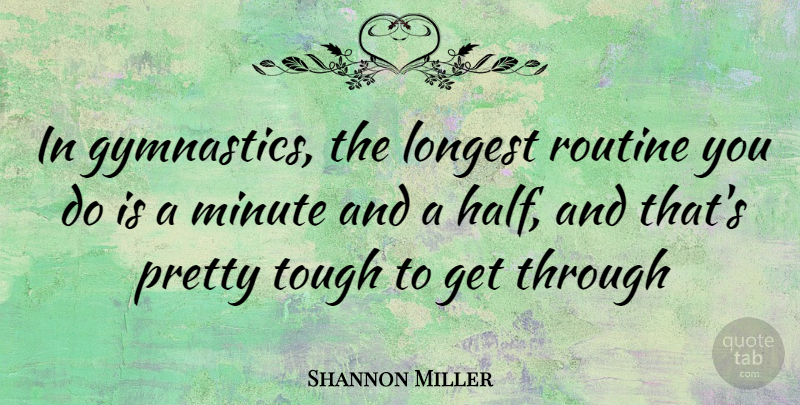 Shannon Miller Quote About Gymnastics, Half, Routine: In Gymnastics The Longest Routine...