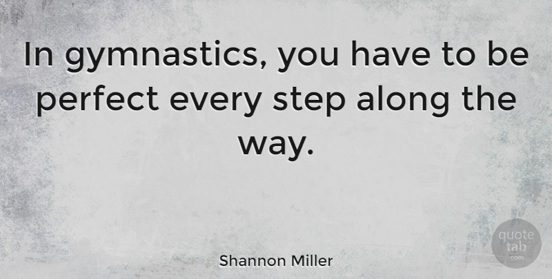 Shannon Miller Quote About Gymnastics, Perfect, Way: In Gymnastics You Have To...