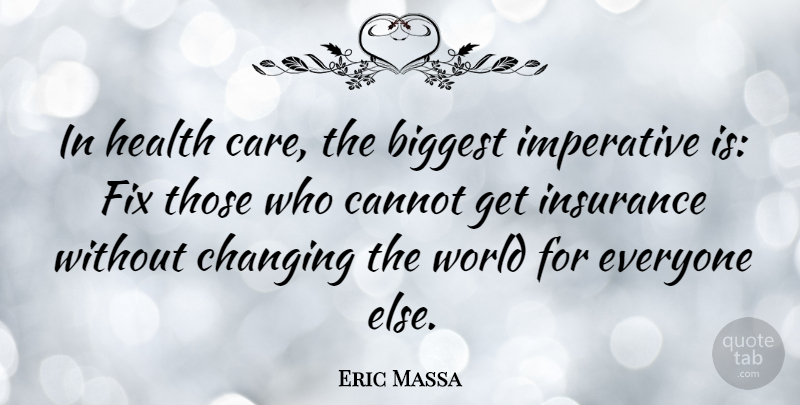 Eric Massa Quote About Biggest, Cannot, Changing, Fix, Health: In Health Care The Biggest...