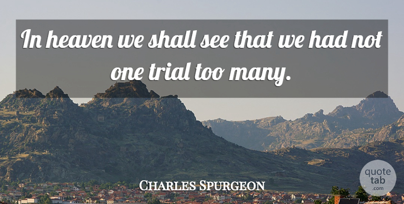 Charles Spurgeon Quote About Heaven, Trials: In Heaven We Shall See...