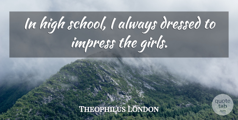 Theophilus London Quote About Girl, School, High School: In High School I Always...