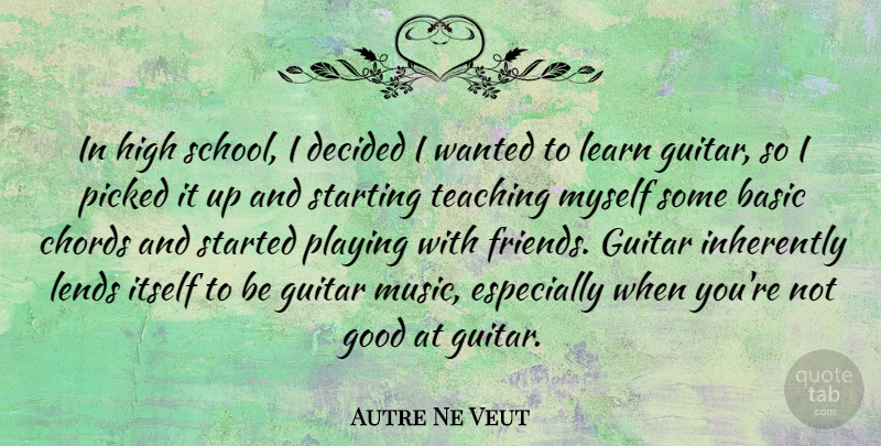 Autre Ne Veut Quote About Basic, Chords, Decided, Good, Guitar: In High School I Decided...