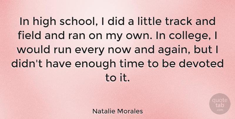 Natalie Morales Quote About Devoted, Field, Ran, Run, Time: In High School I Did...