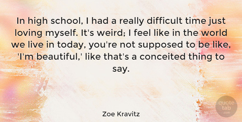 Zoe Kravitz Quote About Conceited, Difficult, High, Loving, Supposed: In High School I Had...
