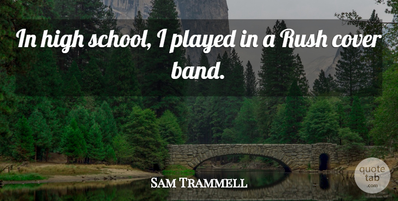 Sam Trammell Quote About School, High School, Band: In High School I Played...