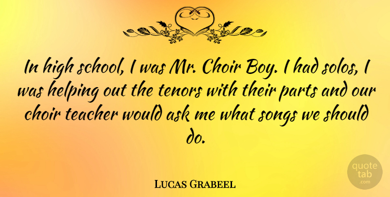 Lucas Grabeel Quote About Song, Teacher, School: In High School I Was...