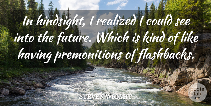 Steven Wright Quote About Insightful, Kind, Hindsight: In Hindsight I Realized I...