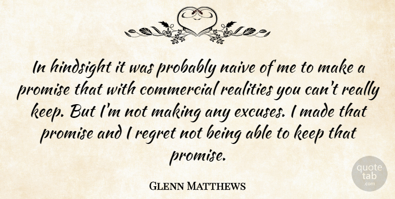 Glenn Matthews Quote About Commercial, Hindsight, Naive, Promise, Realities: In Hindsight It Was Probably...