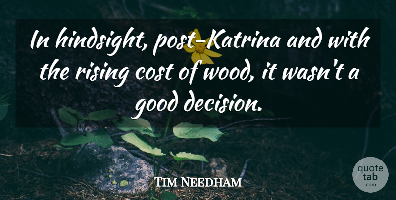 Tim Needham Quote About Cost, Good, Rising: In Hindsight Post Katrina And...