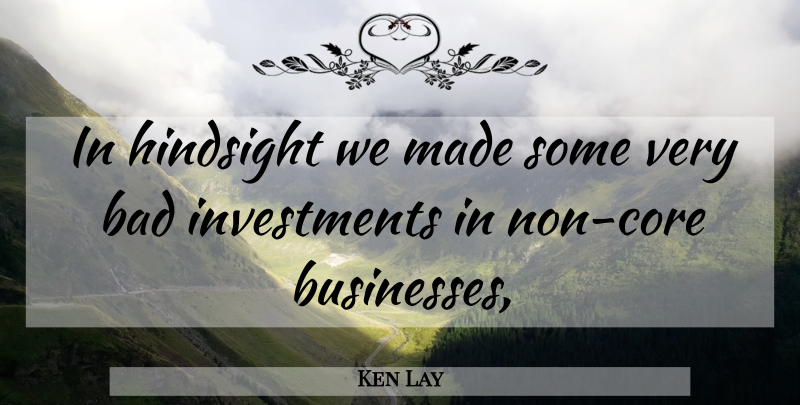 Ken Lay Quote About Bad, Hindsight: In Hindsight We Made Some...