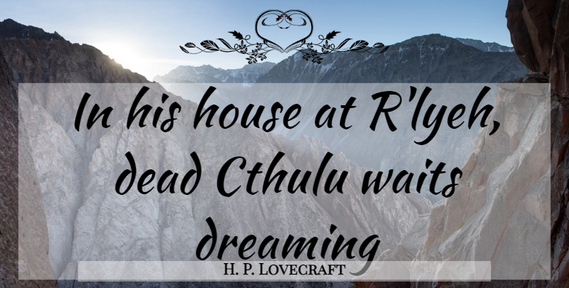 H. P. Lovecraft Quote About Dream, Waiting, House: In His House At Rlyeh...