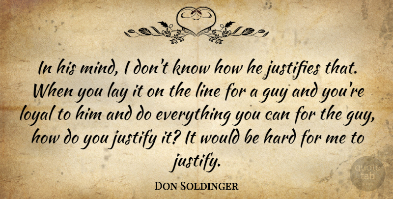 Don Soldinger Quote About Guy, Hard, Justifies, Justify, Lay: In His Mind I Dont...